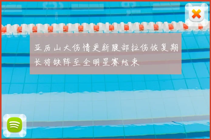 亚历山大伤情更新腹部拉伤恢复期长将缺阵至全明星赛结束