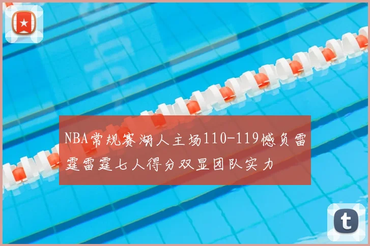 NBA常规赛湖人主场110-119憾负雷霆雷霆七人得分双显团队实力